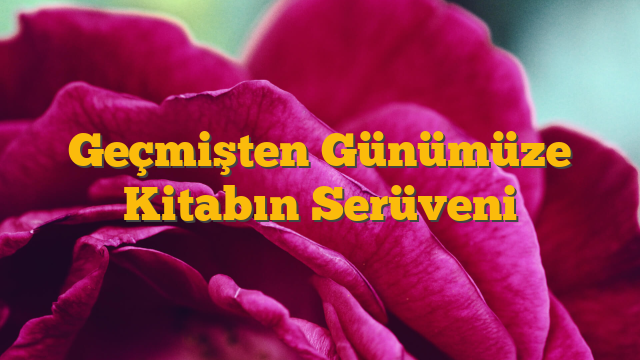 Geçmişten Günümüze Kitabın Serüveni