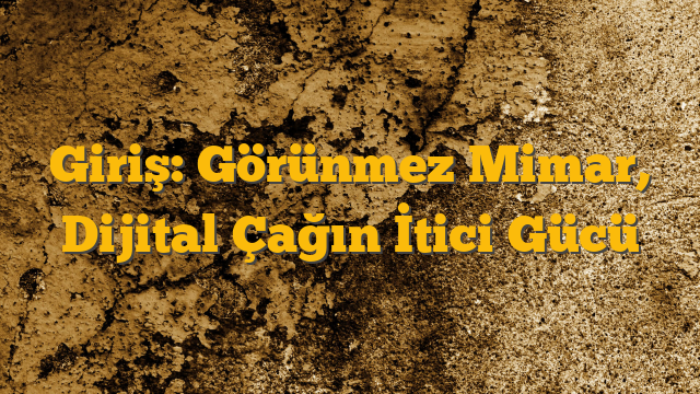 Giriş: Görünmez Mimar, Dijital Çağın İtici Gücü