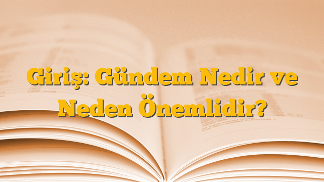 Giriş: Gündem Nedir ve Neden Önemlidir?