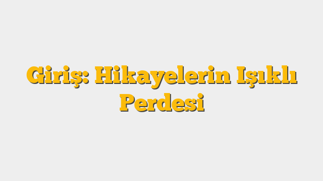 Giriş: Hikayelerin Işıklı Perdesi