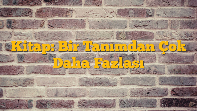 Kitap: Bir Tanımdan Çok Daha Fazlası