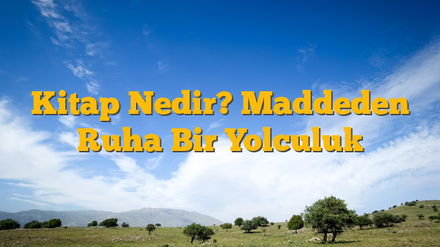 Kitap Nedir? Maddeden Ruha Bir Yolculuk