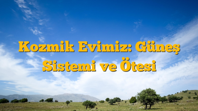 Kozmik Evimiz: Güneş Sistemi ve Ötesi