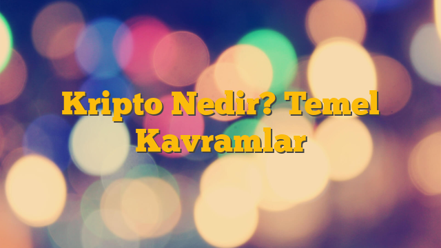 Kripto Nedir? Temel Kavramlar