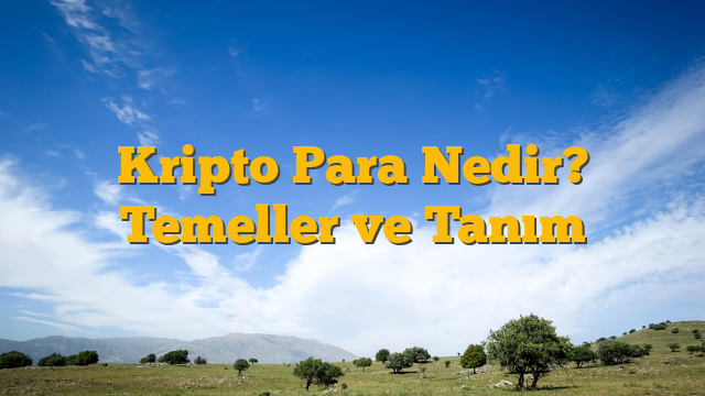 Kripto Para Nedir? Temeller ve Tanım