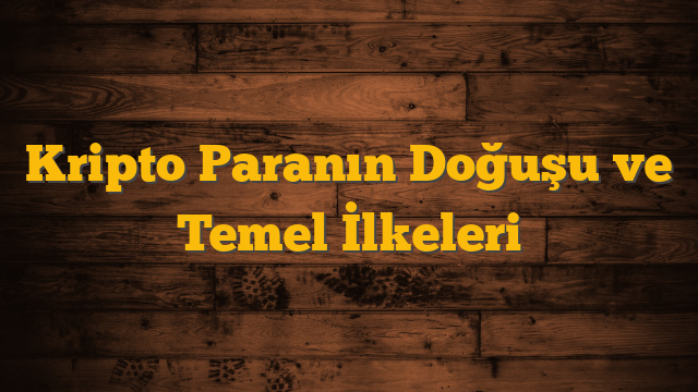Kripto Paranın Doğuşu ve Temel İlkeleri
