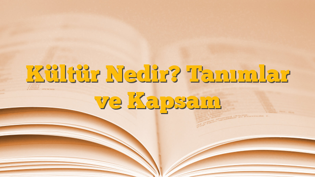 Kültür Nedir? Tanımlar ve Kapsam