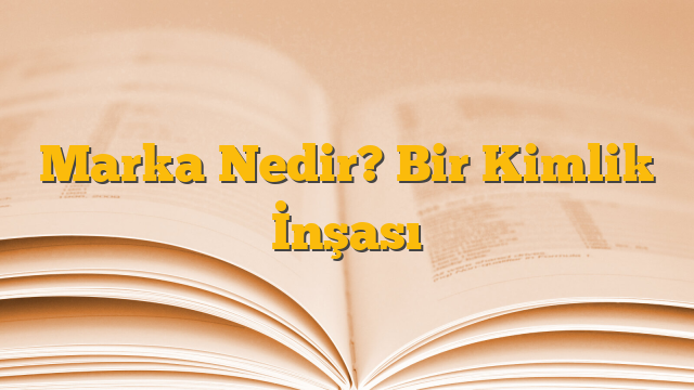 Marka Nedir? Bir Kimlik İnşası