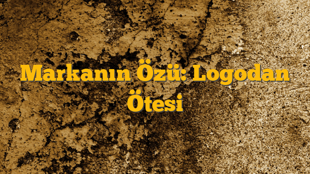 Markanın Özü: Logodan Ötesi