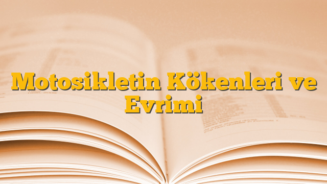 Motosikletin Kökenleri ve Evrimi