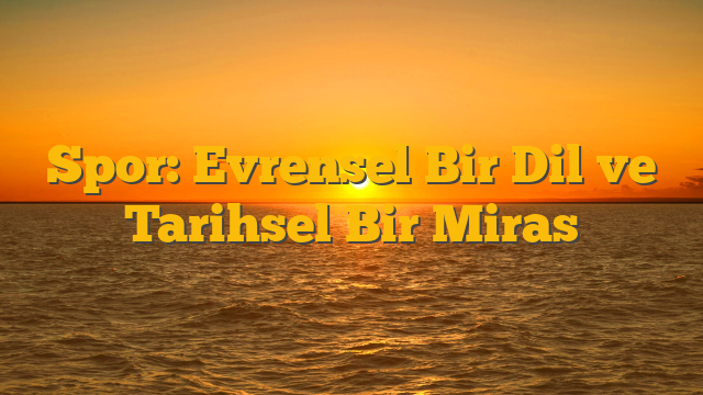 Spor: Evrensel Bir Dil ve Tarihsel Bir Miras