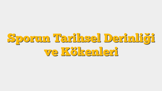 Sporun Tarihsel Derinliği ve Kökenleri
