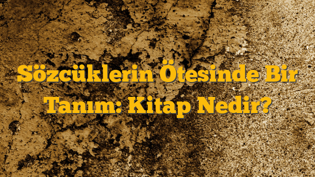Sözcüklerin Ötesinde Bir Tanım: Kitap Nedir?