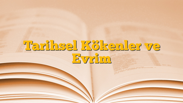 Tarihsel Kökenler ve Evrim