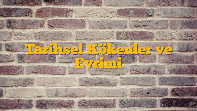 Tarihsel Kökenler ve Evrimi