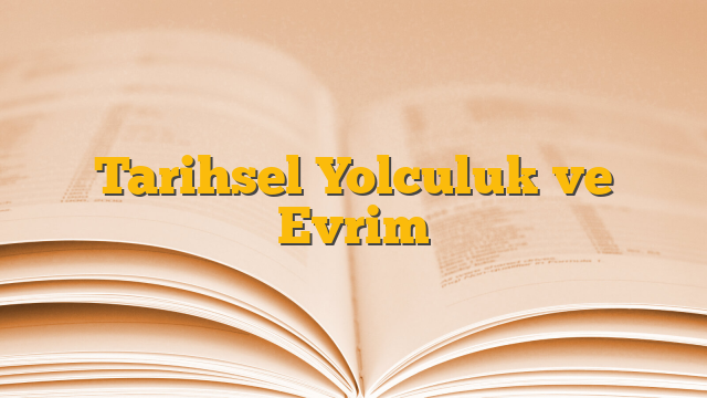 Tarihsel Yolculuk ve Evrim