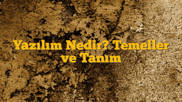 Yazılım Nedir? Temeller ve Tanım