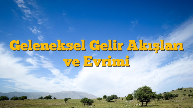 Geleneksel Gelir Akışları ve Evrimi