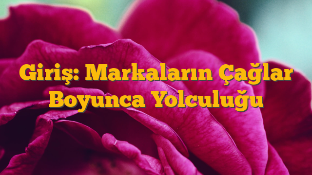 Giriş: Markaların Çağlar Boyunca Yolculuğu
