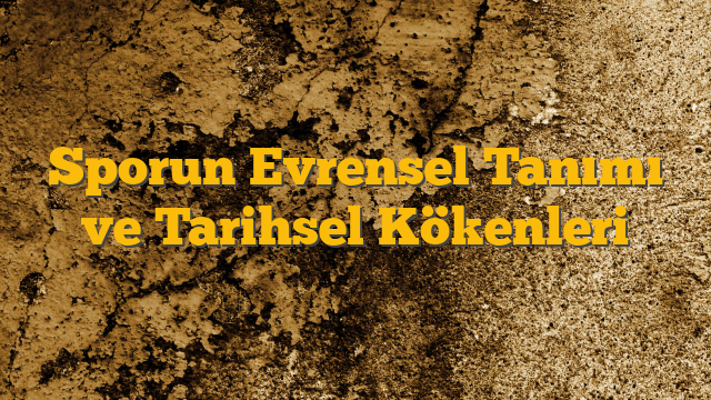 Sporun Evrensel Tanımı ve Tarihsel Kökenleri