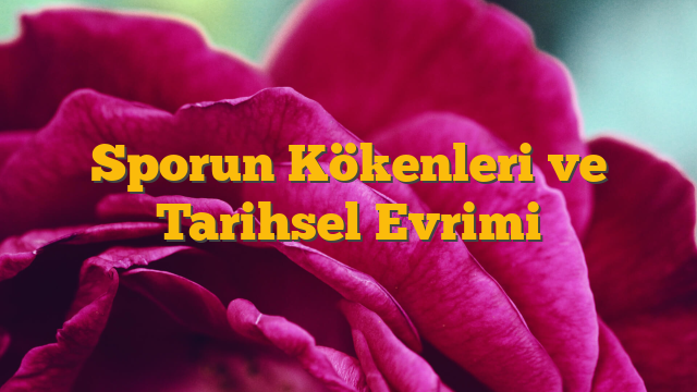 Sporun Kökenleri ve Tarihsel Evrimi