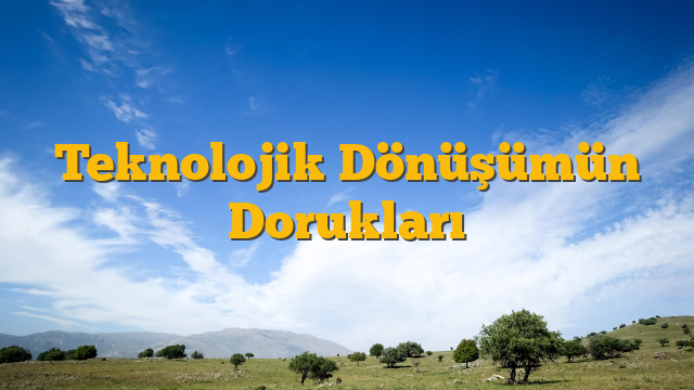 Teknolojik Dönüşümün Dorukları