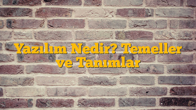Yazılım Nedir? Temeller ve Tanımlar