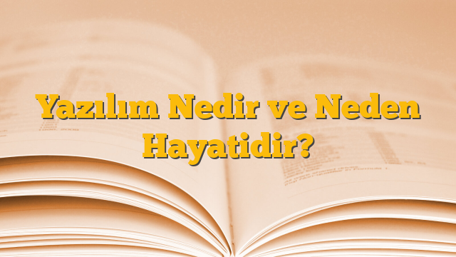 Yazılım Nedir ve Neden Hayatidir?