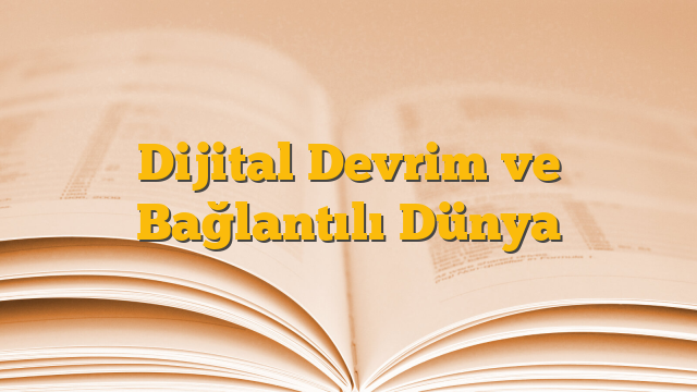 Dijital Devrim ve Bağlantılı Dünya