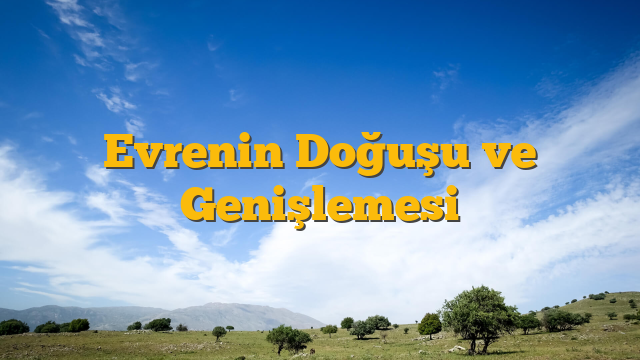 Evrenin Doğuşu ve Genişlemesi
