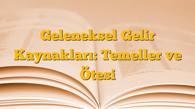 Geleneksel Gelir Kaynakları: Temeller ve Ötesi