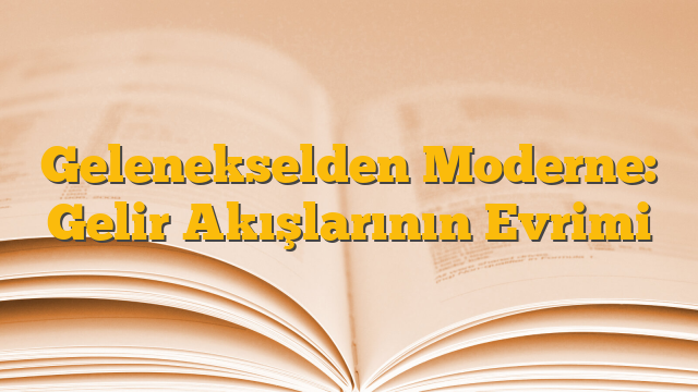 Gelenekselden Moderne: Gelir Akışlarının Evrimi