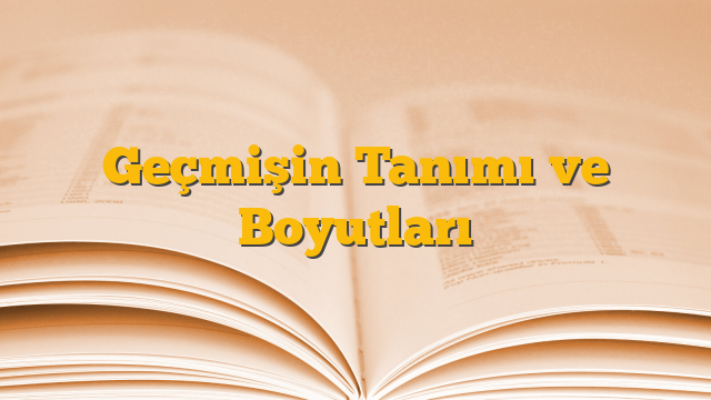 Geçmişin Tanımı ve Boyutları