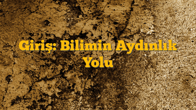 Giriş: Bilimin Aydınlık Yolu