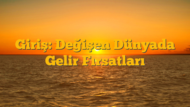 Giriş: Değişen Dünyada Gelir Fırsatları