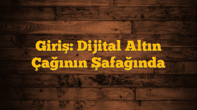 Giriş: Dijital Altın Çağının Şafağında