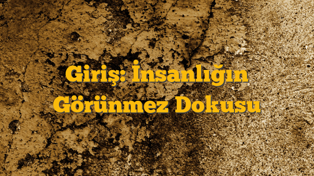 Giriş: İnsanlığın Görünmez Dokusu