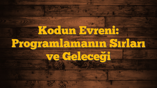 Kodun Evreni: Programlamanın Sırları ve Geleceği