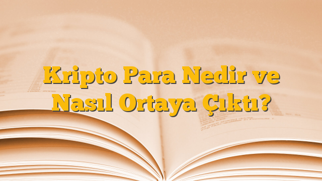 Kripto Para Nedir ve Nasıl Ortaya Çıktı?