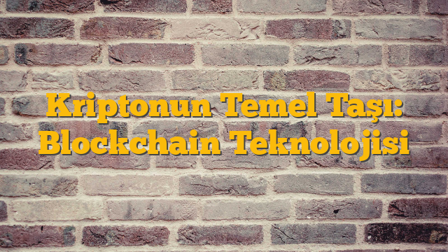Kriptonun Temel Taşı: Blockchain Teknolojisi