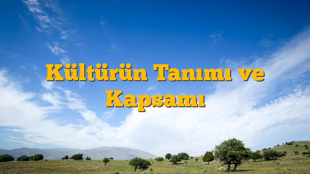 Kültürün Tanımı ve Kapsamı