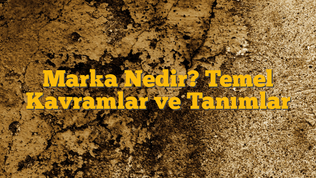 Marka Nedir? Temel Kavramlar ve Tanımlar