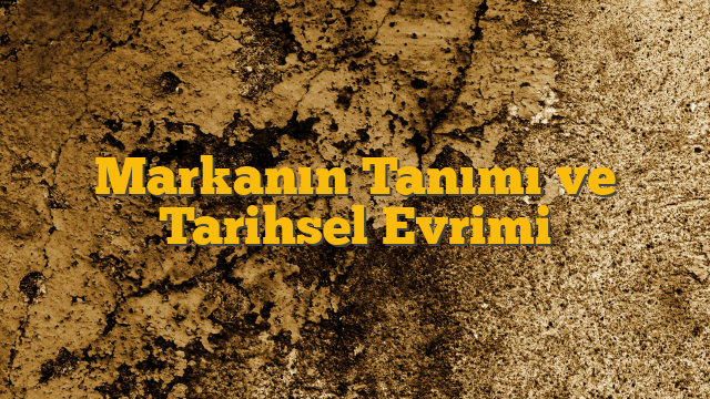 Markanın Tanımı ve Tarihsel Evrimi