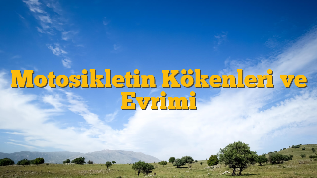 Motosikletin Kökenleri ve Evrimi
