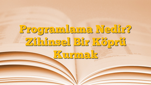Programlama Nedir? Zihinsel Bir Köprü Kurmak