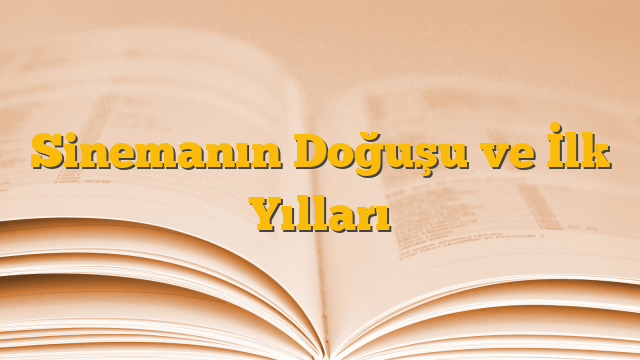 Sinemanın Doğuşu ve İlk Yılları