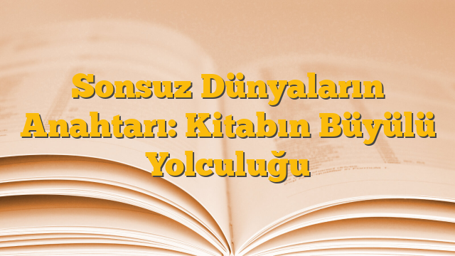 Sonsuz Dünyaların Anahtarı: Kitabın Büyülü Yolculuğu