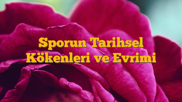 Sporun Tarihsel Kökenleri ve Evrimi