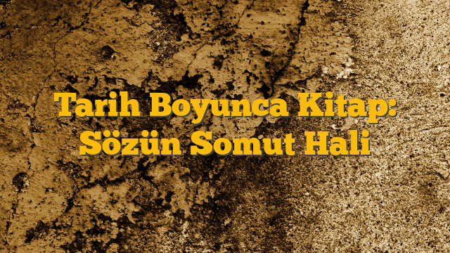 Tarih Boyunca Kitap: Sözün Somut Hali