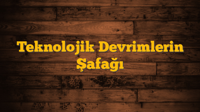 Teknolojik Devrimlerin Şafağı